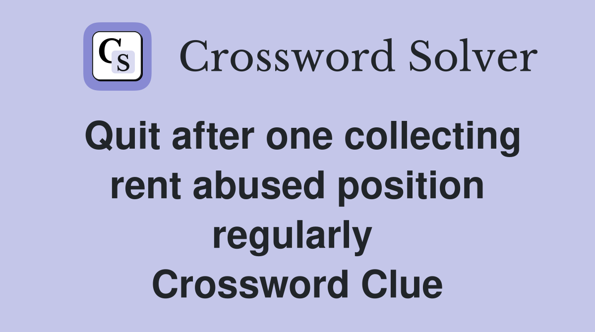 Quit after one collecting rent abused position regularly  Crossword Clue