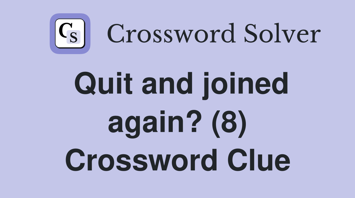 Quit and joined again? (8) Crossword Clue