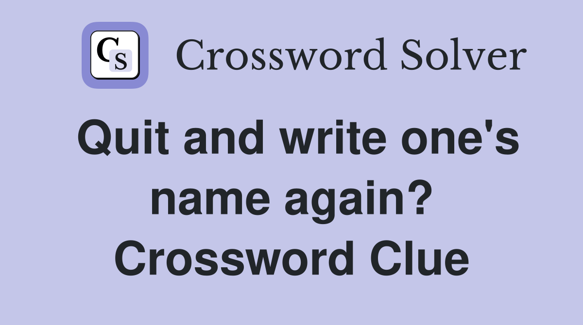 Quit and write one's name again? Crossword Clue