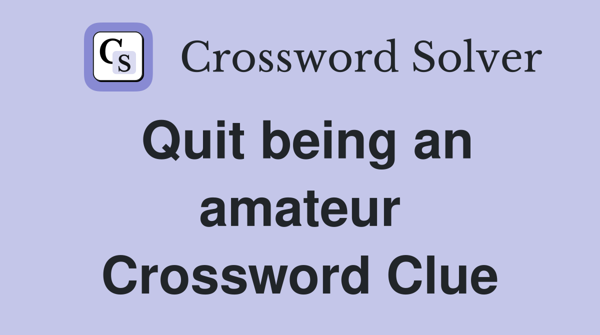 Quit being an amateur Crossword Clue