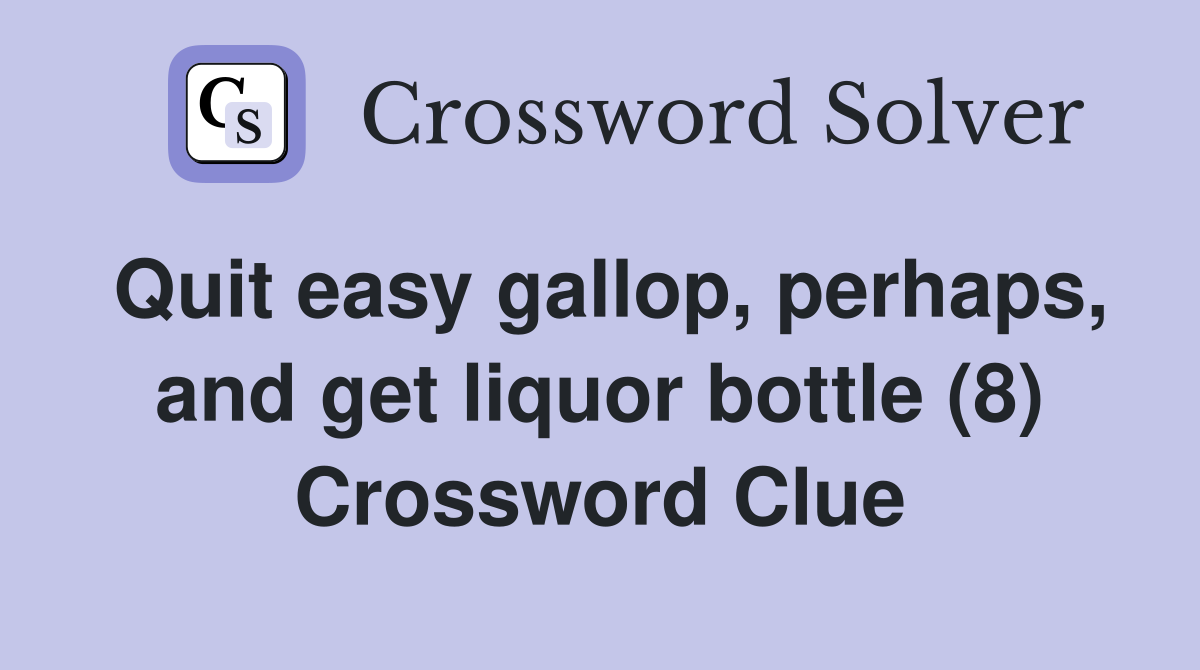 Quit easy gallop, perhaps, and get liquor bottle (8) Crossword Clue