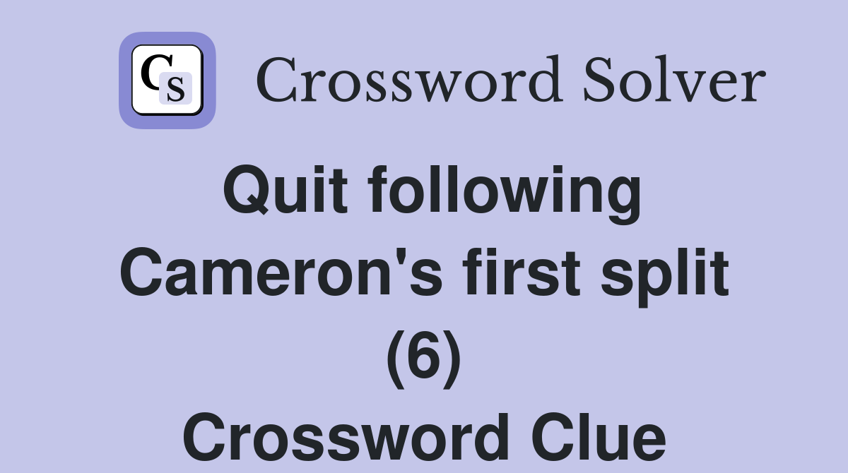 Quit following Cameron's first split (6) Crossword Clue