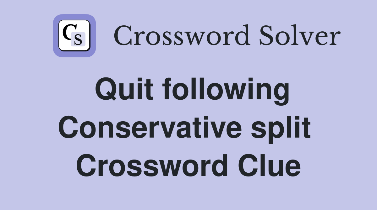 Quit following Conservative split  Crossword Clue