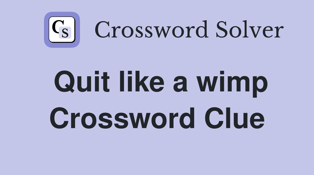 Quit like a wimp Crossword Clue