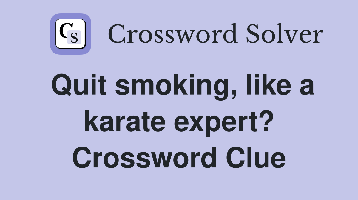 Quit smoking, like a karate expert? Crossword Clue