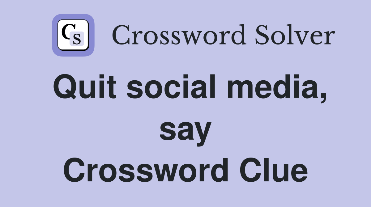 Quit social media, say Crossword Clue