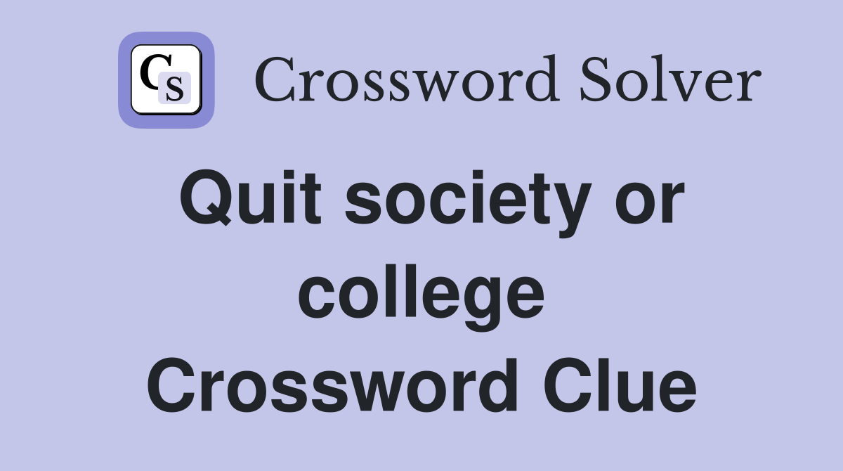 Quit society or college Crossword Clue