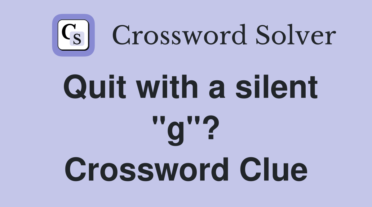Quit with a silent "g"? Crossword Clue