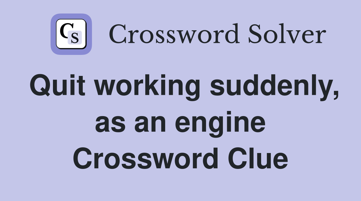 Quit working suddenly, as an engine Crossword Clue