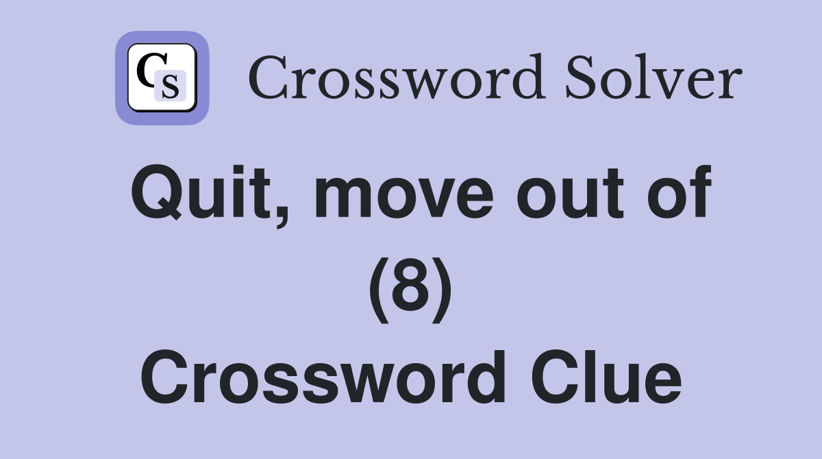 Quit, move out of (8) Crossword Clue