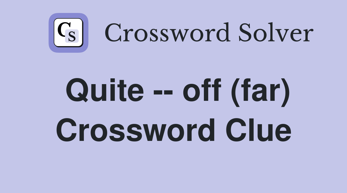 Quite -- off (far) Crossword Clue