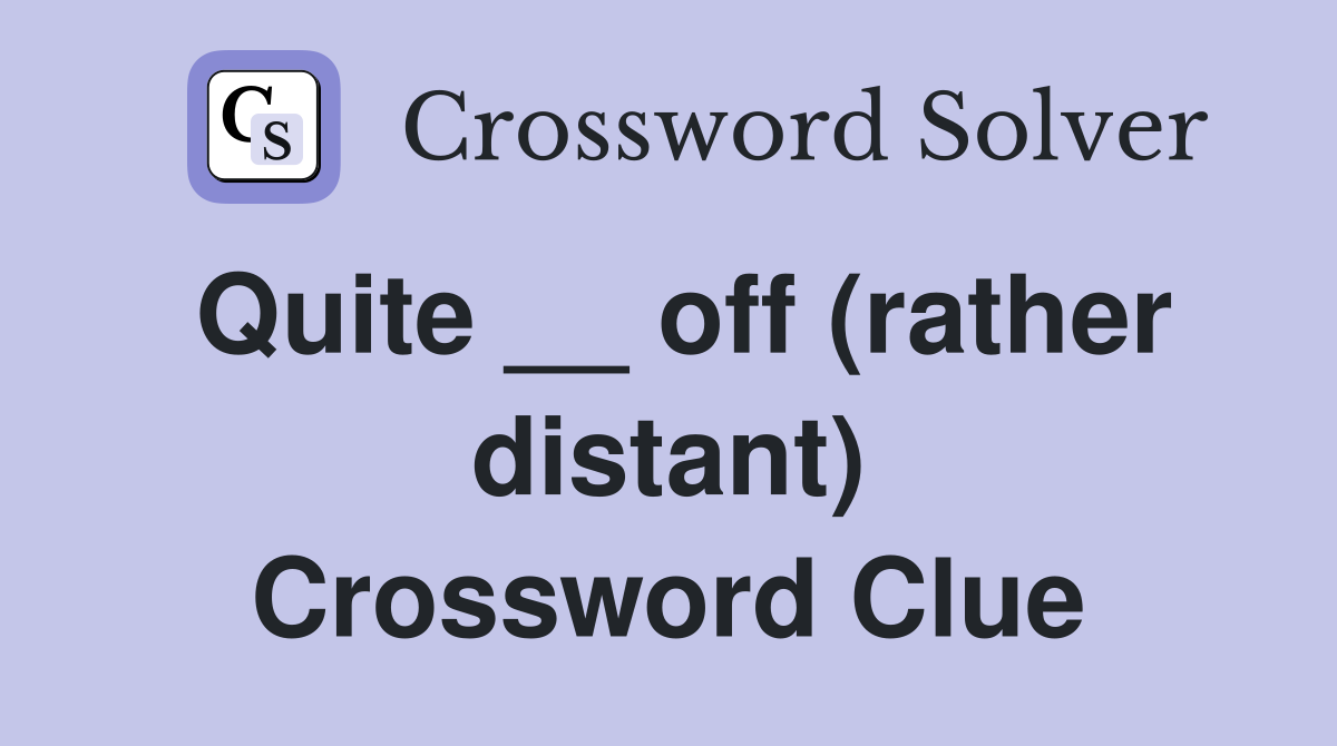 Quite __ off (rather distant) Crossword Clue