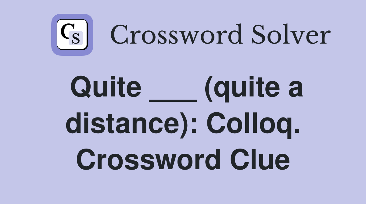 Quite ___ (quite a distance): Colloq. Crossword Clue