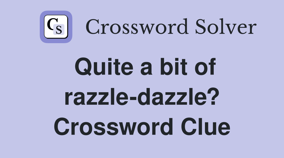 Quite a bit of razzle-dazzle? Crossword Clue