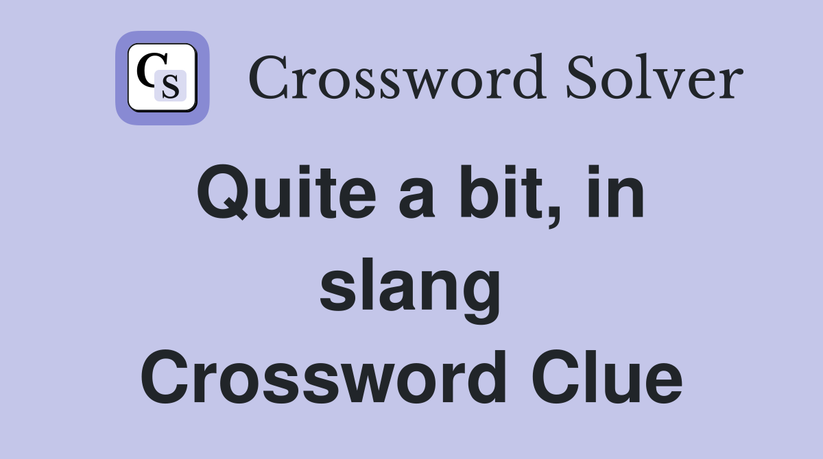 Quite a bit, in slang Crossword Clue