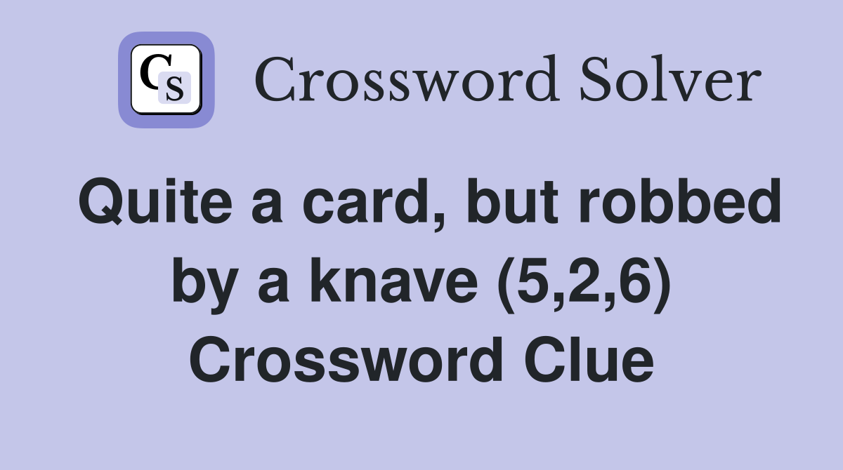 Quite a card, but robbed by a knave (5,2,6) Crossword Clue