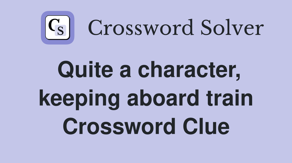 Quite a character, keeping aboard train Crossword Clue