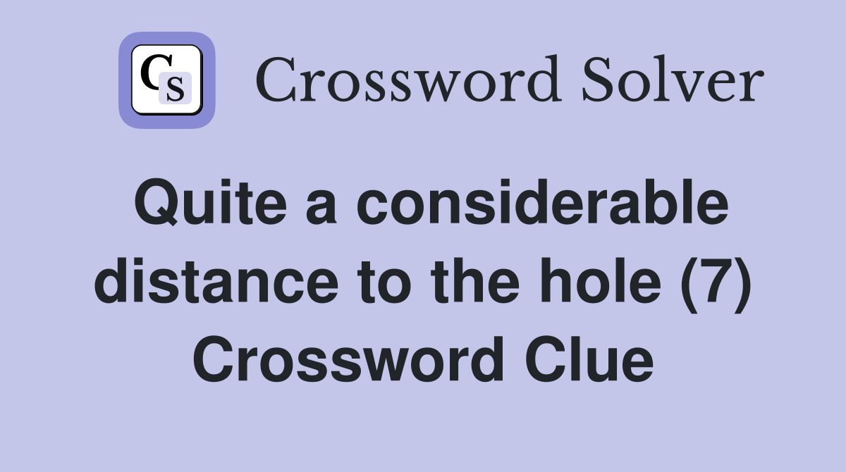 Quite a considerable distance to the hole (7) Crossword Clue