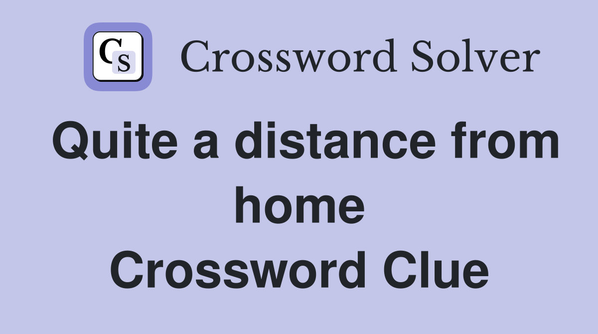 Quite a distance from home Crossword Clue