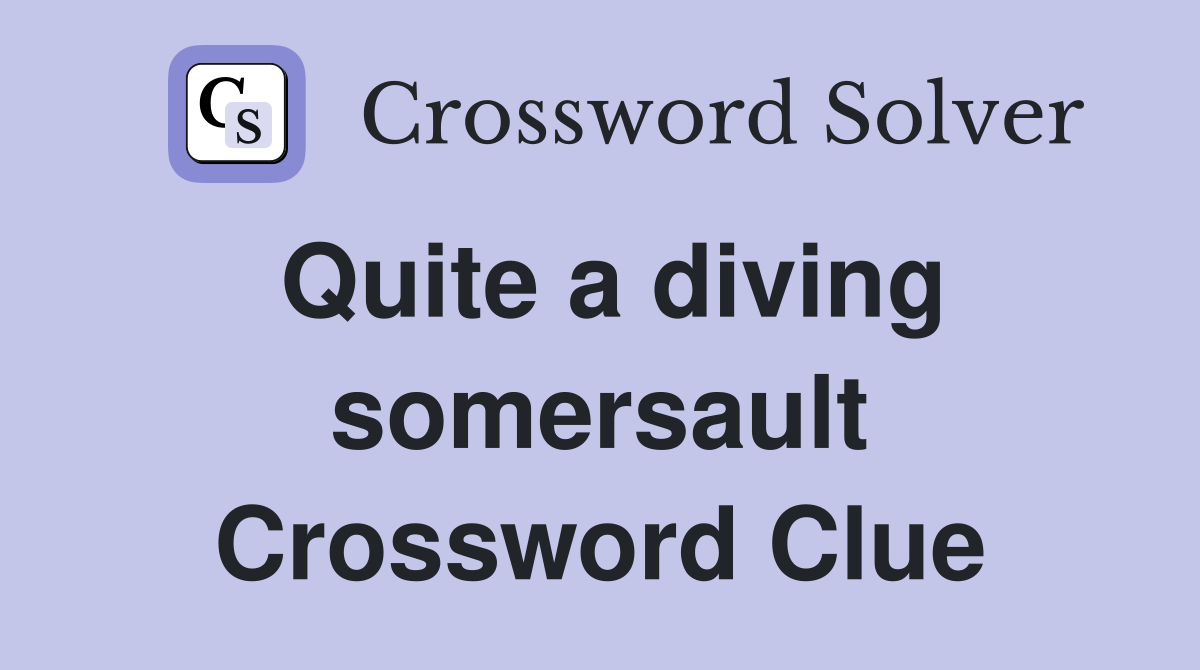 Quite a diving somersault Crossword Clue