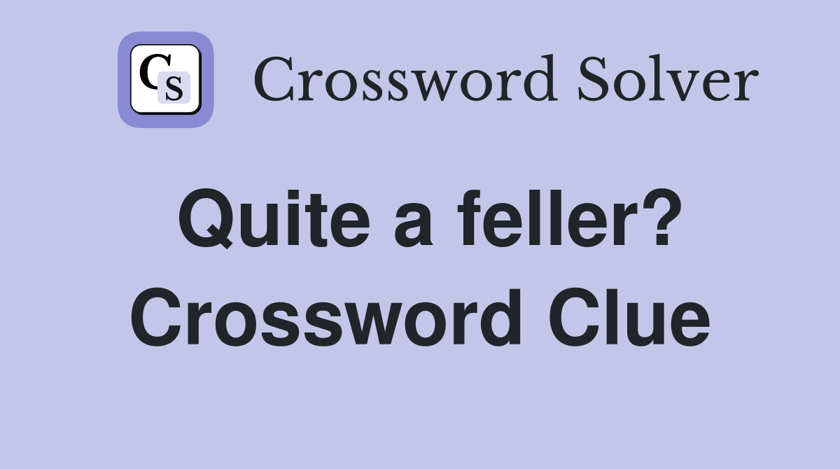 Quite a feller? Crossword Clue