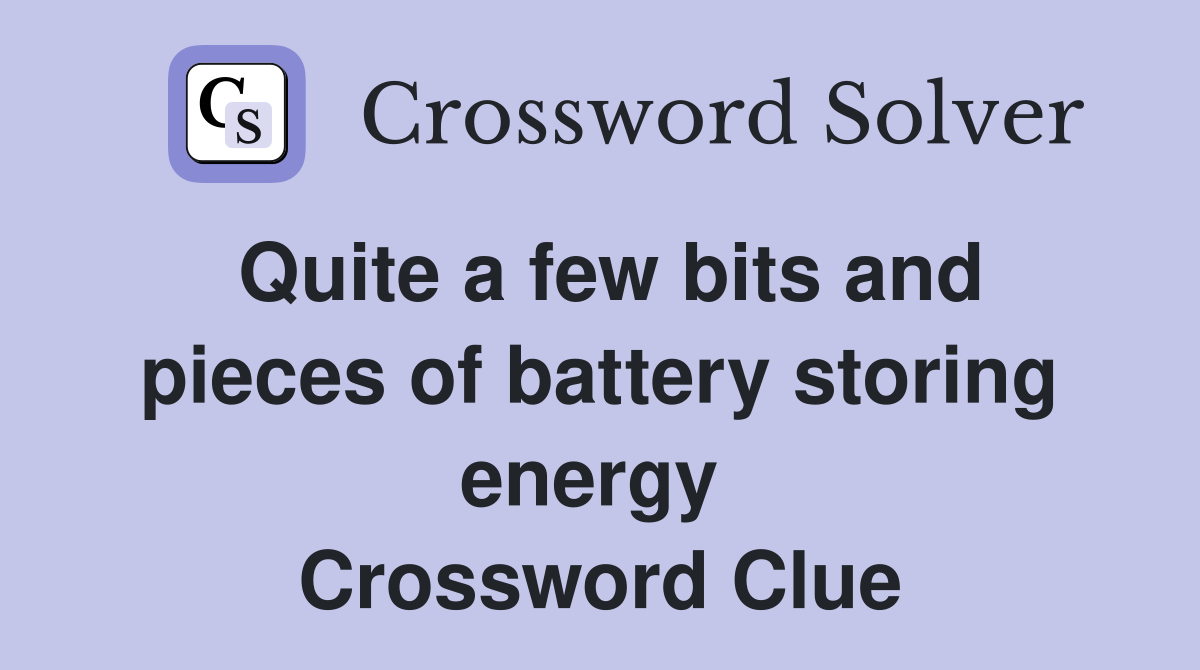Quite a few bits and pieces of battery storing energy  Crossword Clue