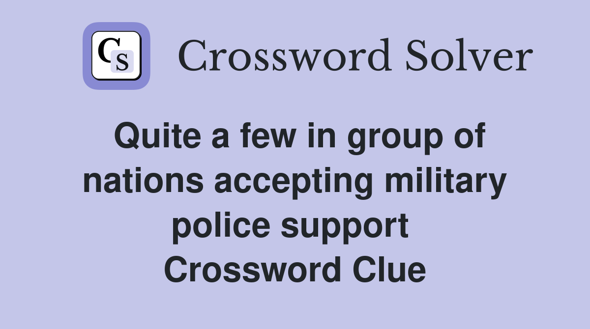 Quite a few in group of nations accepting military police support  Crossword Clue