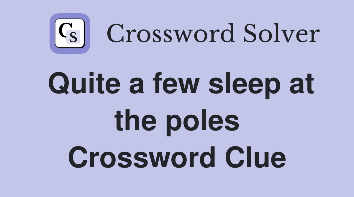 Quite a few sleep at the poles Crossword Clue