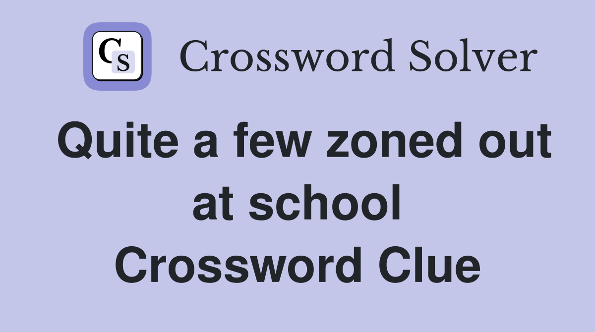Quite a few zoned out at school Crossword Clue