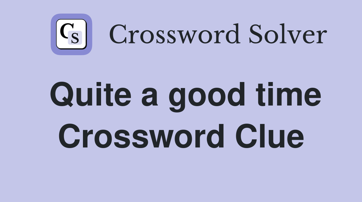Quite a good time Crossword Clue