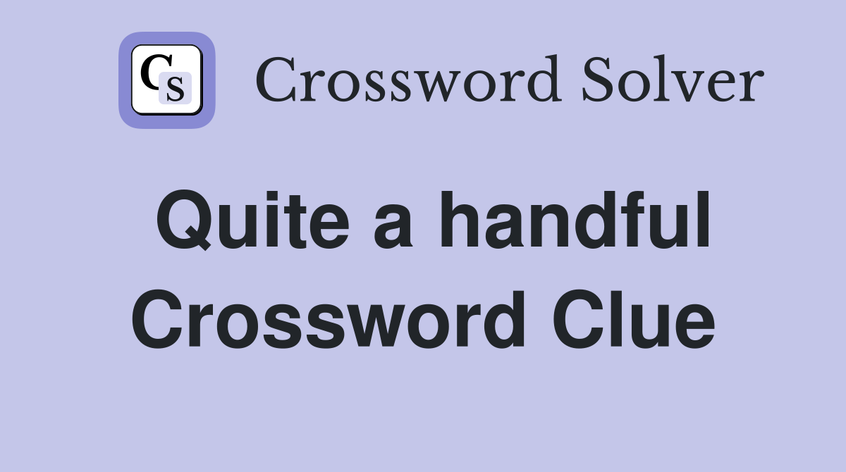 Quite a handful Crossword Clue
