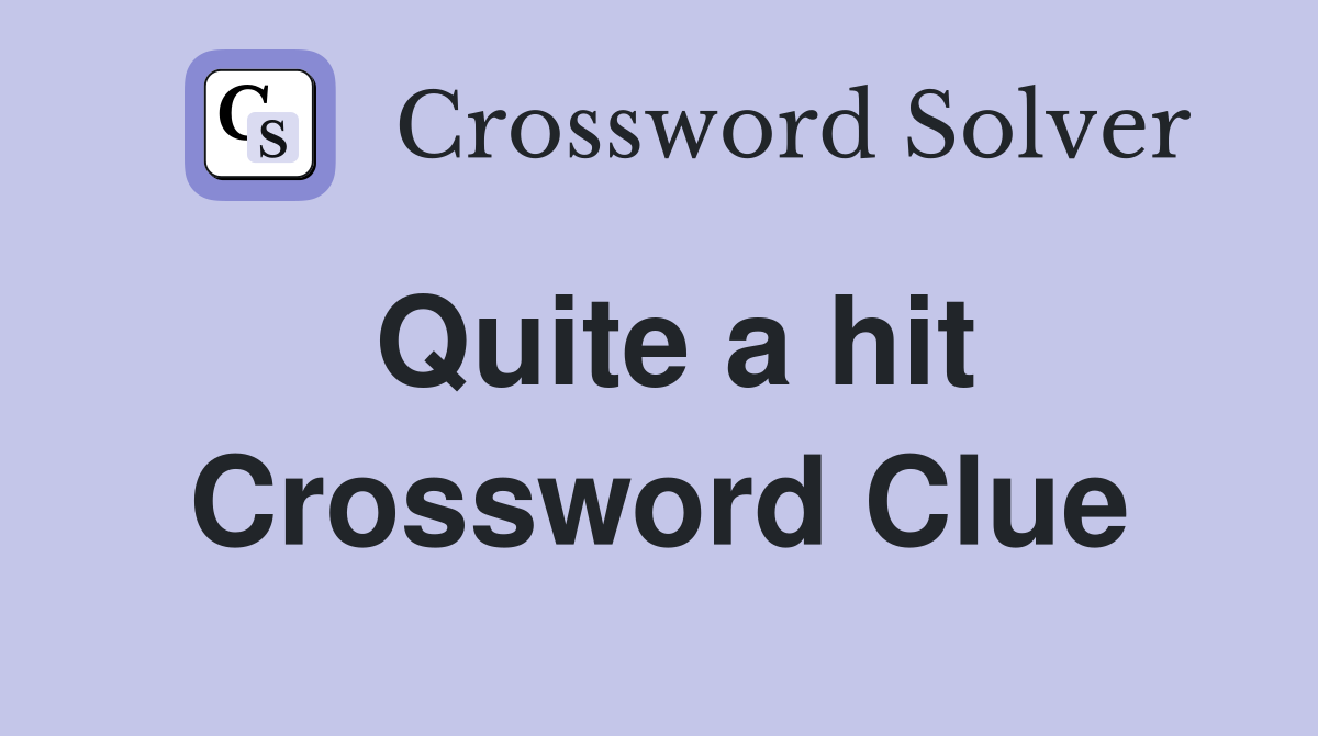 Quite a hit Crossword Clue