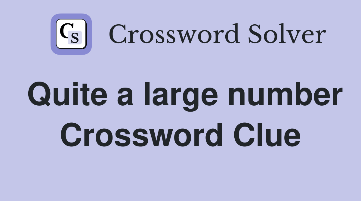 Quite a large number Crossword Clue