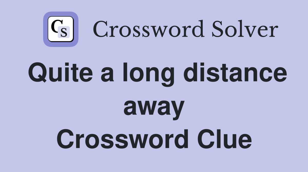 Quite a long distance away Crossword Clue