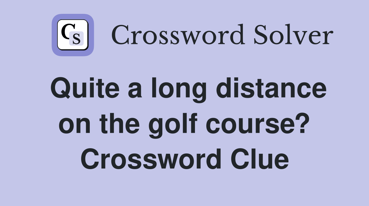 Quite a long distance on the golf course? Crossword Clue