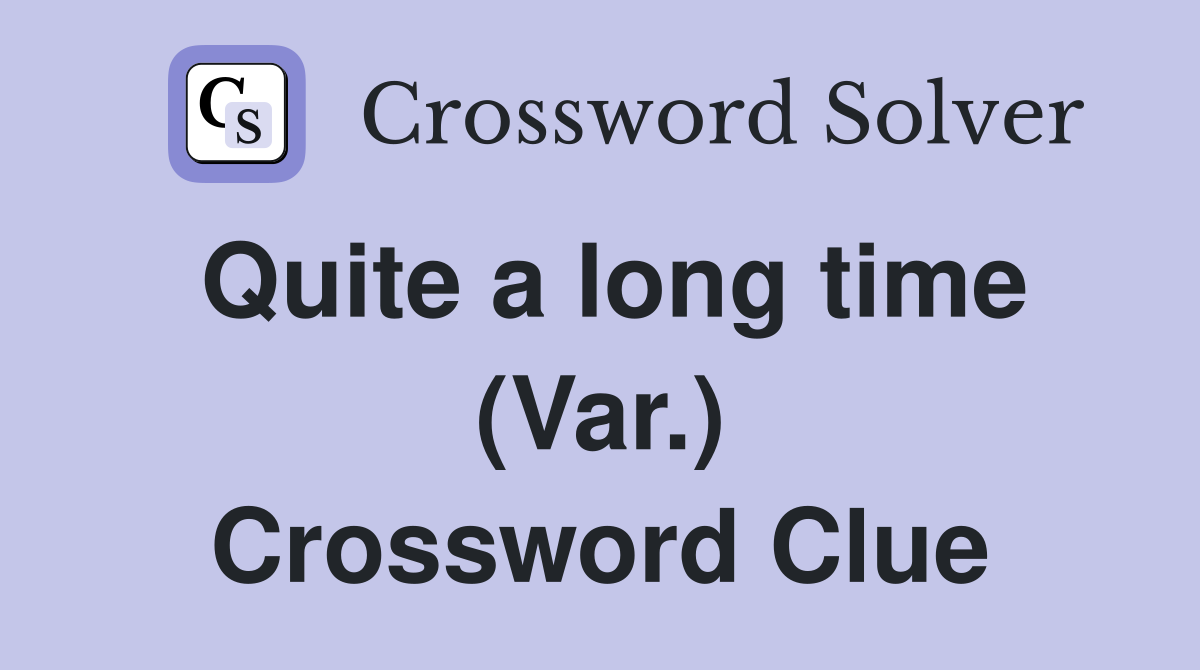 Quite a long time (Var.) Crossword Clue