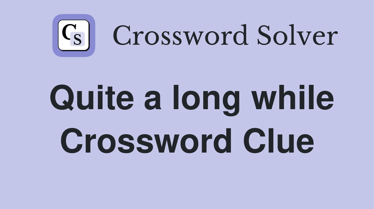 Quite a long while Crossword Clue