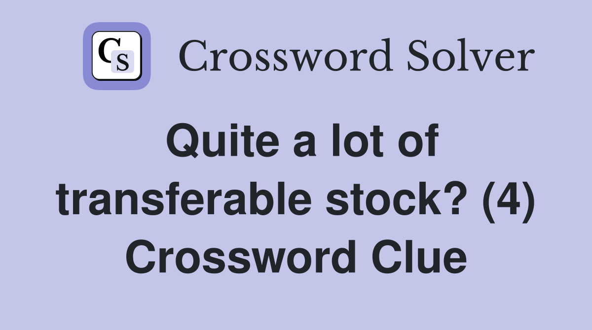 Quite a lot of transferable stock? (4) Crossword Clue