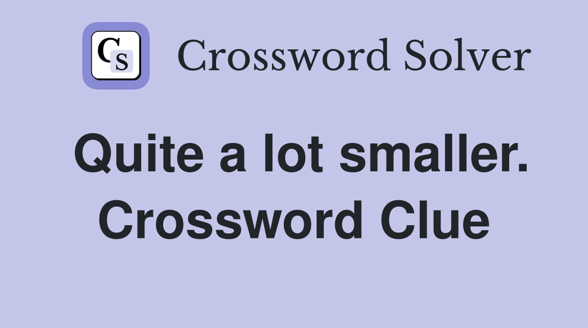 Quite a lot smaller. Crossword Clue