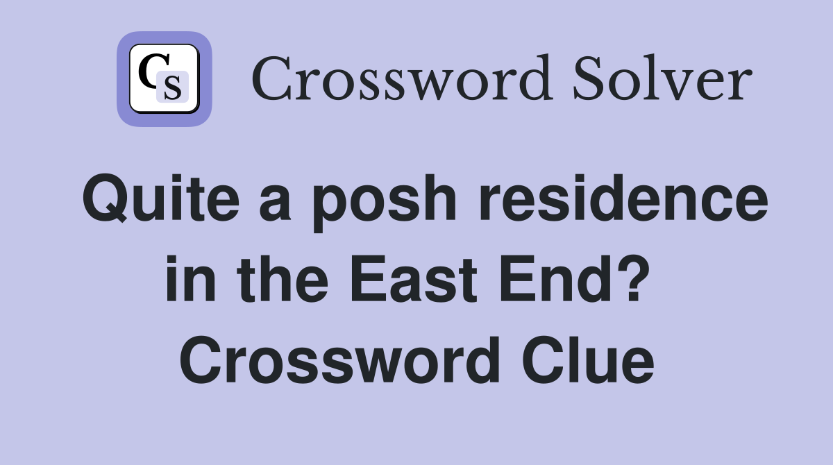 Quite a posh residence in the East End?  Crossword Clue