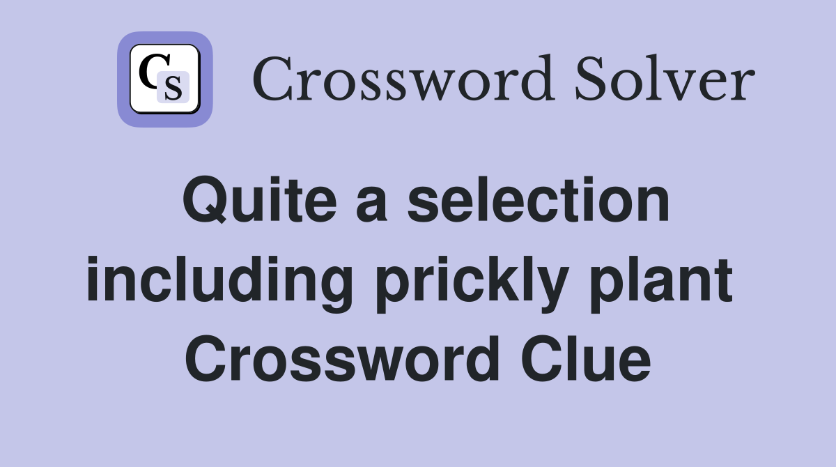 Quite a selection including prickly plant  Crossword Clue