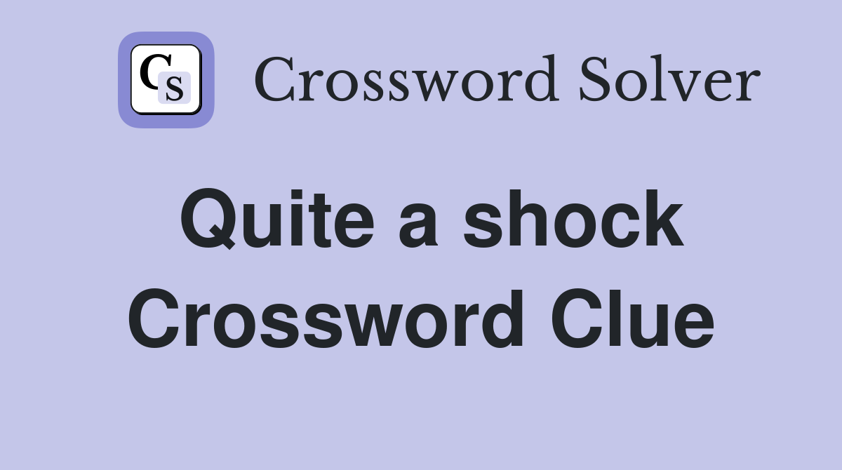 Quite a shock Crossword Clue