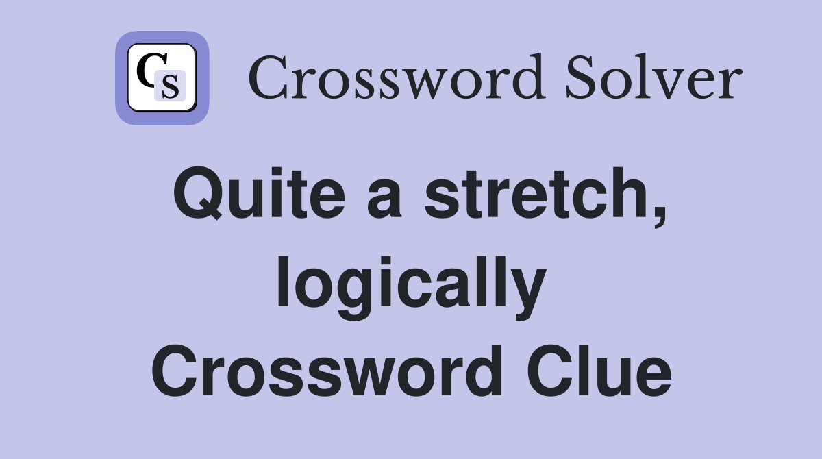 Quite a stretch, logically Crossword Clue