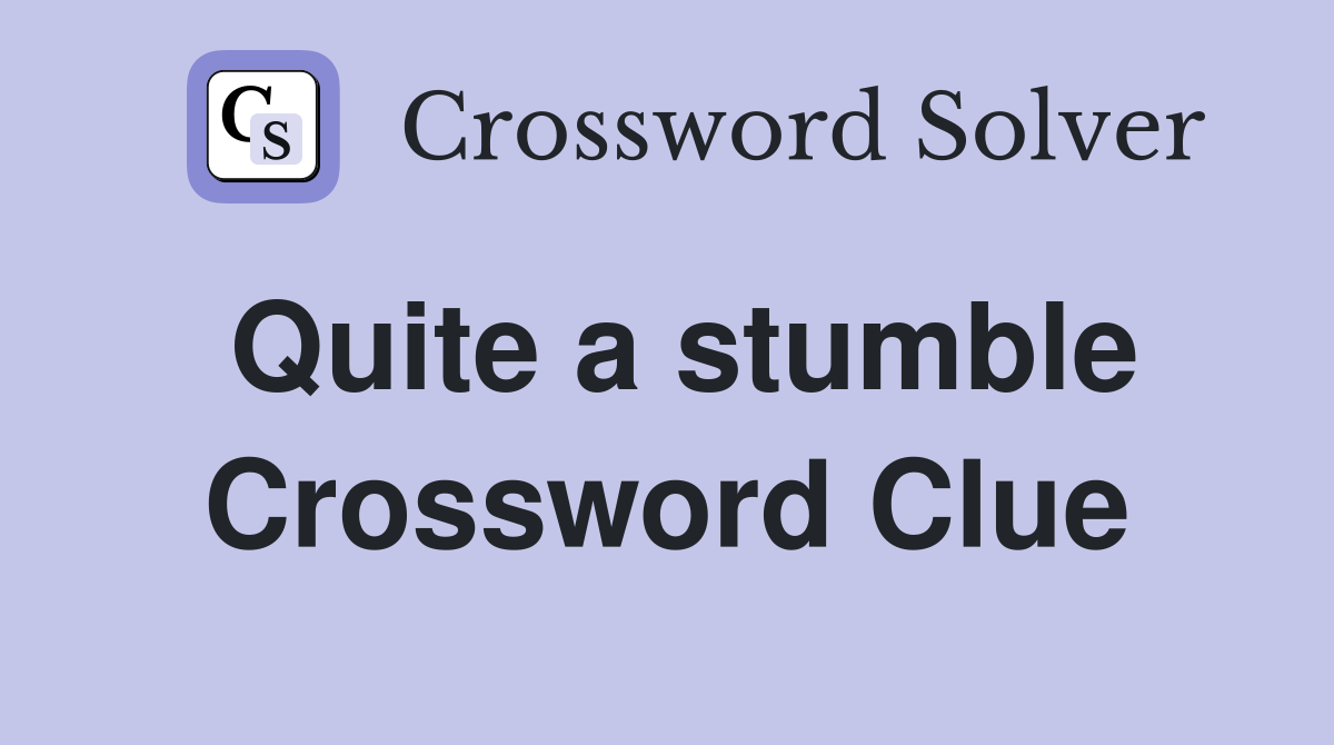 Quite a stumble Crossword Clue