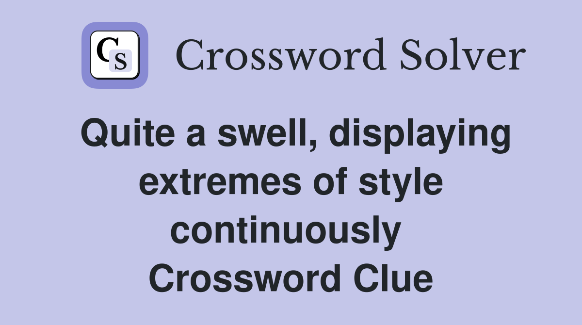 Quite a swell, displaying extremes of style continuously  Crossword Clue