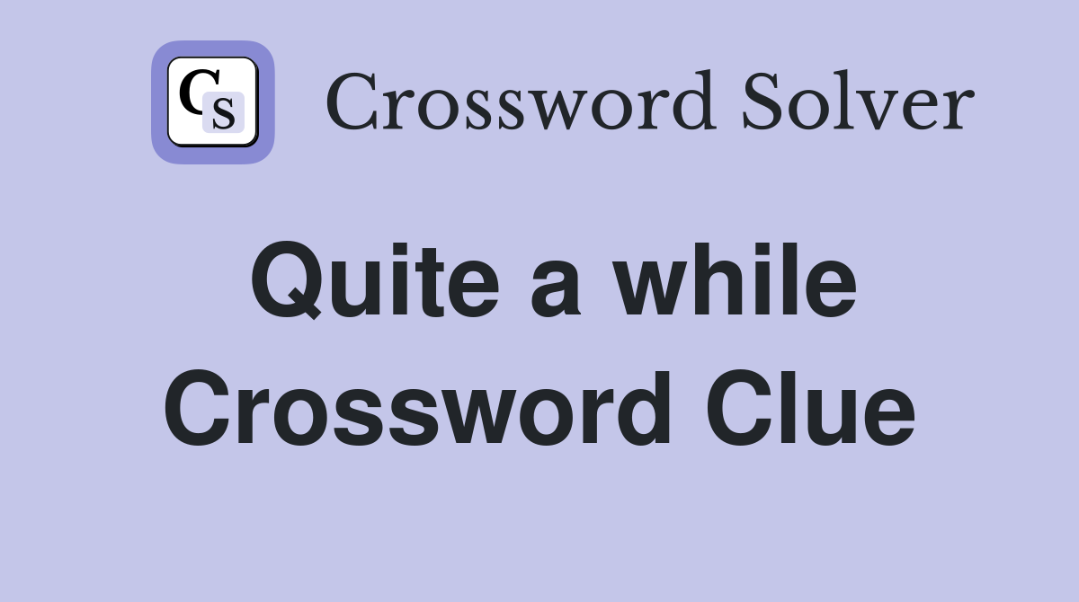 Quite a while Crossword Clue