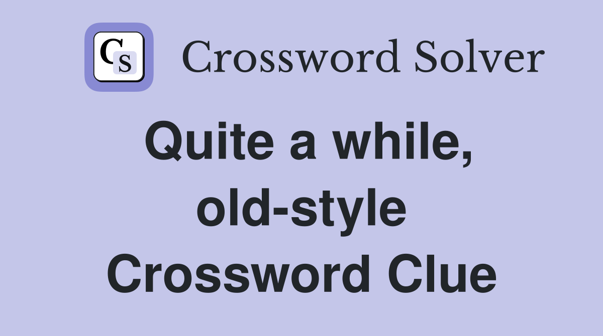 Quite a while, old-style Crossword Clue