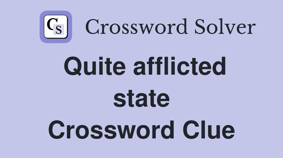 Quite afflicted state Crossword Clue