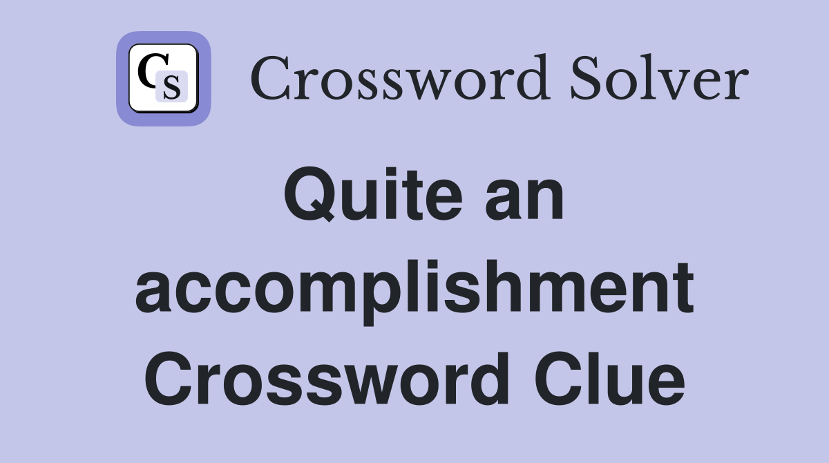 Quite an accomplishment Crossword Clue
