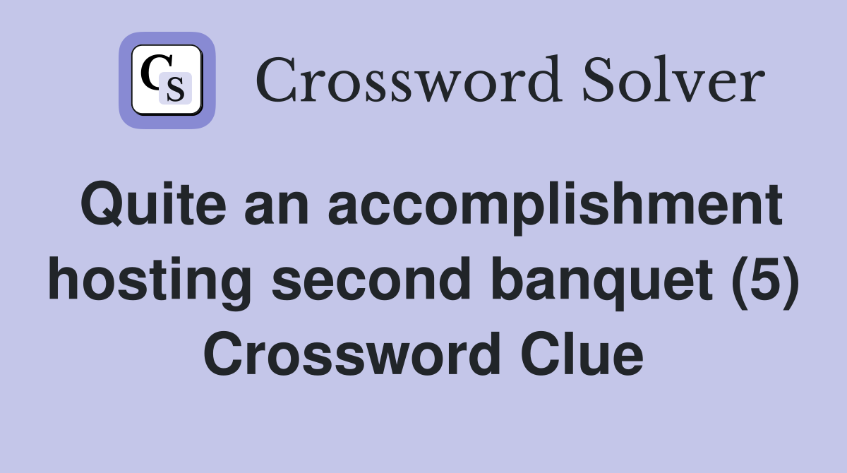 Quite an accomplishment hosting second banquet (5) Crossword Clue